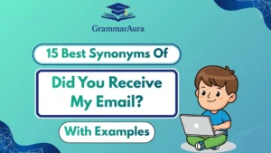 Best Synonyms of “Did You Receive My Email?”