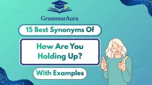 Best Synonyms of ‘How Are You Holding Up?’