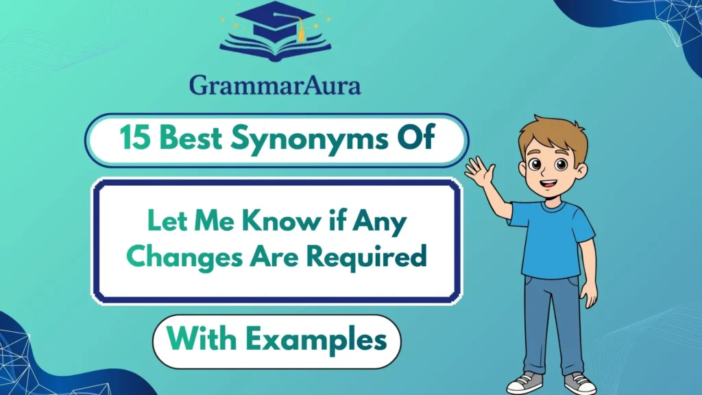 Best Synonyms of ‘Let Me Know if Any Changes Are Required’