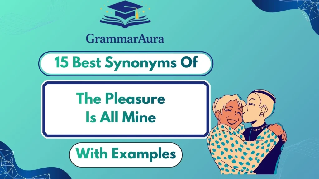 Best Synonyms of ‘The Pleasure Is All Mine’