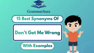 Best Synonyms of ‘Don’t Get Me Wrong’