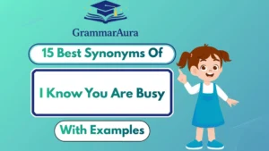 Best Synonyms of ‘I Know You Are Busy’