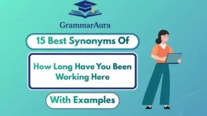Best Synonyms of ‘How Long Have You Been Working Here’ (With Examples)