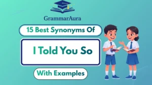 Best Synonyms of ‘I Told You So’ (With Examples)