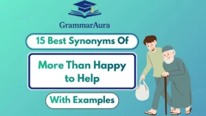 Best Synonyms of ‘More Than Happy to Help’ (With Examples)
