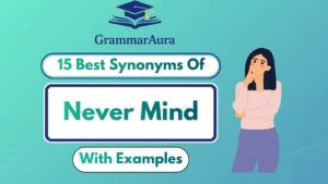 Best Synonyms for “Never Mind” (With Examples & Usage Tips)