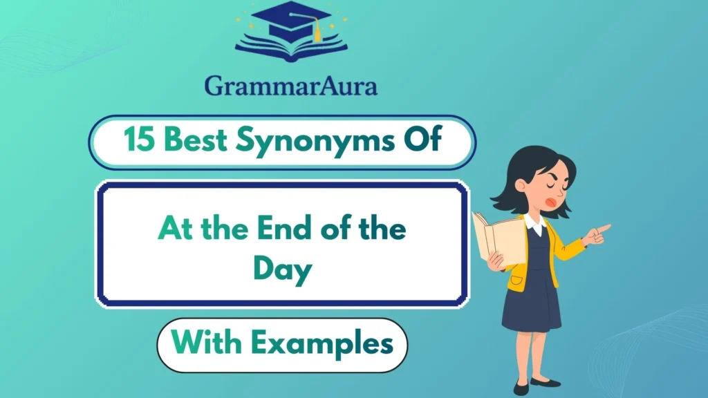 Best Synonyms of “At the End of the Day” (With Examples)