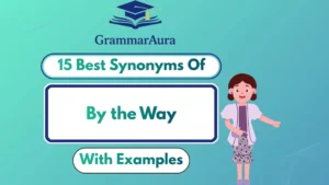 Best Synonyms of ‘By the Way’