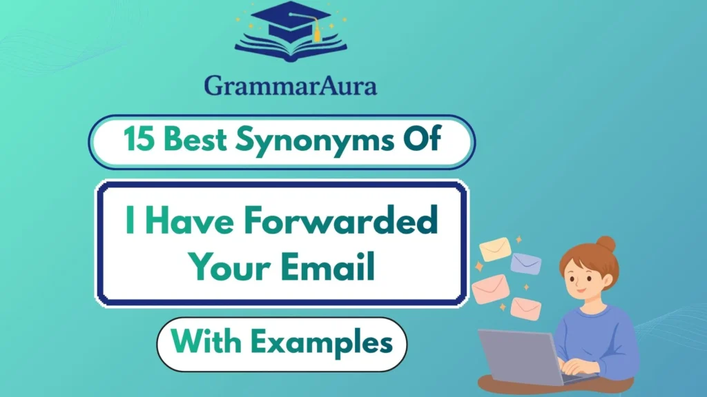 Best Synonyms of ‘I Have Forwarded Your Email’