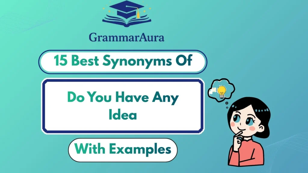 Best Synonyms of “Do You Have Any Idea” (With Examples)