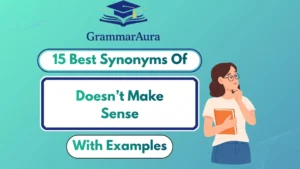 Best Synonyms of “Doesn’t Make Sense” (With Examples)