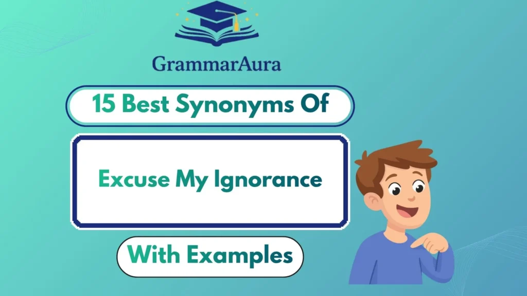 Best Synonyms of “Excuse My Ignorance” (With Examples)