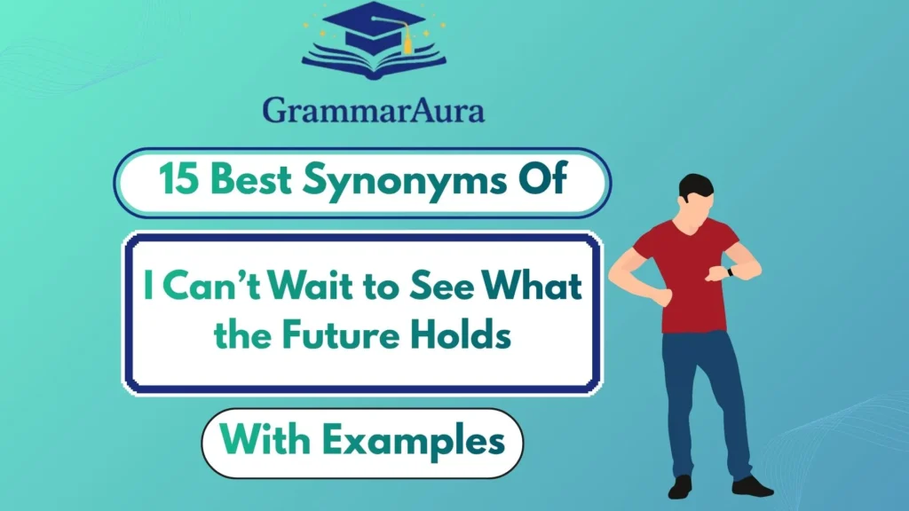Best Synonyms of ‘I Can’t Wait to See What the Future Holds’ (With Examples)