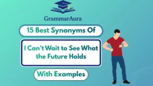 Best Synonyms of ‘I Can’t Wait to See What the Future Holds’ (With Examples)