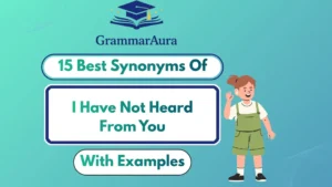 Best Synonyms of ‘I Have Not Heard From You’ (With Examples)