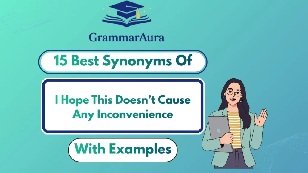 Best Synonyms of ‘I Hope This Doesn’t Cause Any Inconvenience’ (With Examples)