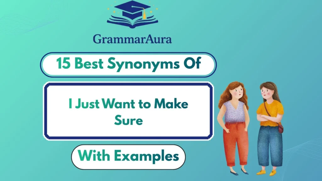 Best Synonyms of ‘I Just Want to Make Sure’ (With Examples)