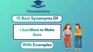 Best Synonyms of ‘I Just Want to Make Sure’ (With Examples)