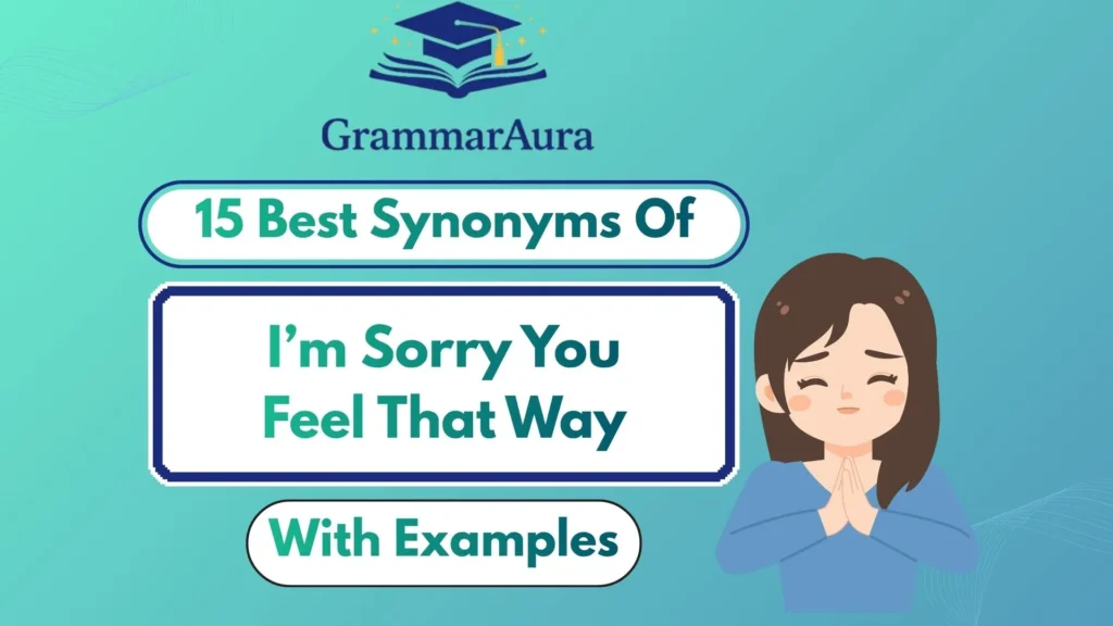 Best Synonyms of “I’m Sorry You Feel That Way” (With Examples)