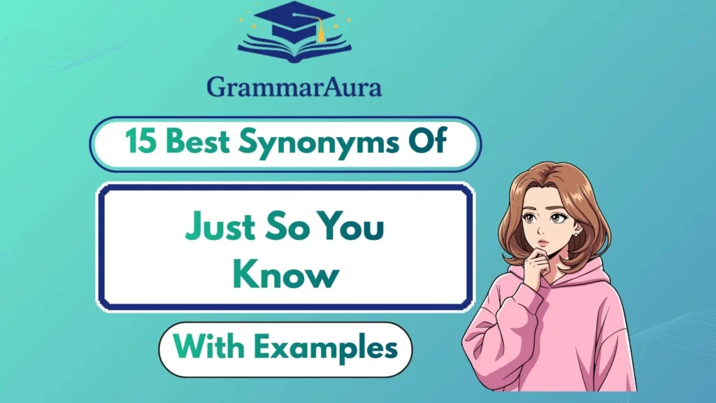 Best Synonyms of ‘Just So You Know’ Professionally (With Examples)
