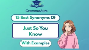 Best Synonyms of ‘Just So You Know’ Professionally (With Examples)
