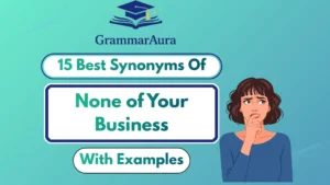 Best Synonyms of ‘None of Your Business’ (With Examples)