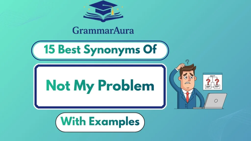 Best Synonyms of “Not My Problem” (With Examples)