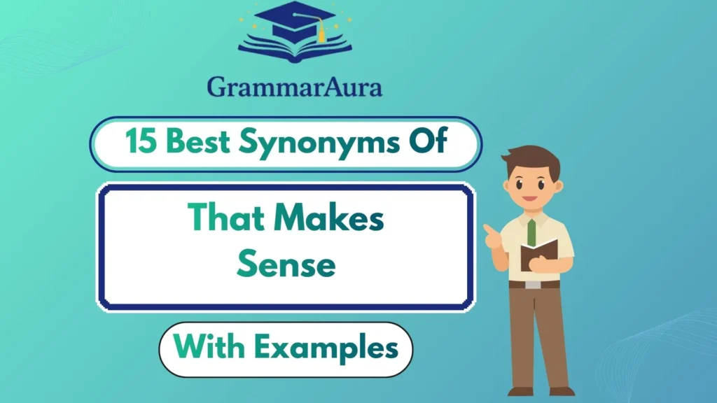 Best Synonyms of ‘That Makes Sense’ (With Examples)