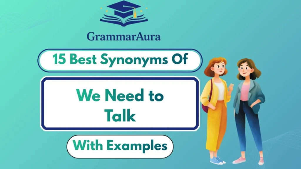 Best Synonyms of ‘We Need to Talk’ (With Examples)