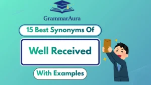 Best Synonyms of ‘Well Received’ (With Examples)