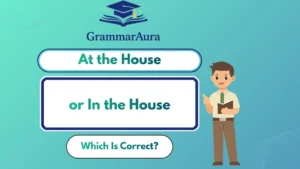 “At the House” or “In the House” - Which Is Correct?
