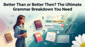 Better Than or Better Then? The Ultimate Grammar Breakdown You Need