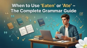 When to Use "Eaten" or "Ate" – The Complete Grammar Guide