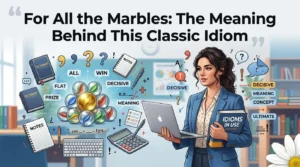 For All the Marbles: The Meaning Behind This Classic Idiom