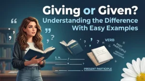 Giving or Given? Understanding the Difference With Easy Examples