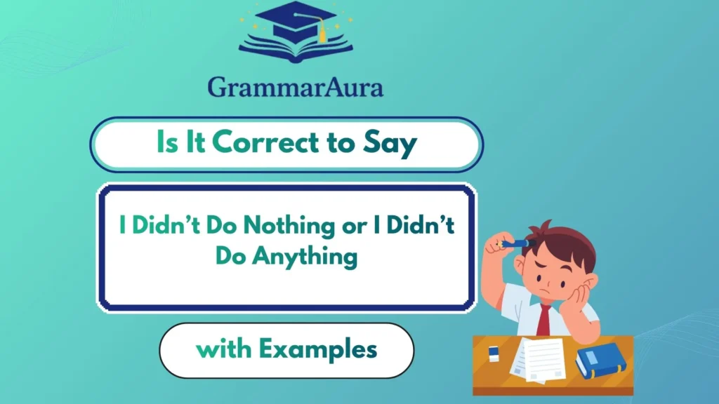 “I Didn’t Do Nothing” or “I Didn’t Do Anything”? Understanding Correct Grammar Usage