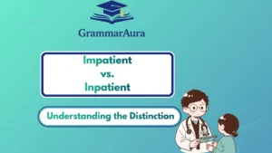 “Impatient” vs. “Inpatient” – Understanding the Distinction