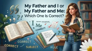 My Father and I or My Father and Me: Which One Is Correct?