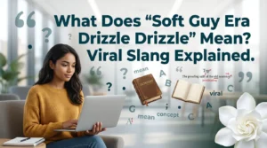What Does “Soft Guy Era Drizzle Drizzle” Mean? Viral Slang Explained