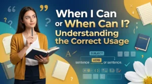 When I Can or When Can I? Understanding the Correct Usage
