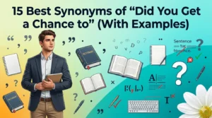 Best Synonyms of “Did You Get a Chance to”