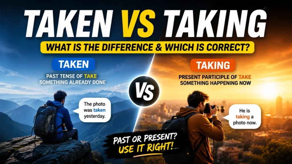 Taken vs Taking: What Is the Difference & Which Is Correct?