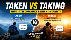 Taken vs Taking: What Is the Difference & Which Is Correct?